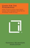 Games for the Playground: Some Typical Active and Quiet Games for Children from Six to Fourteen Years of Age 1258564149 Book Cover