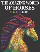 The Amazing World of Horses Coloring Book: Creative Horses And Stress Relieving Patterns/Unique Equine Art And Designs For Relaxation! B08T6PBF8H Book Cover