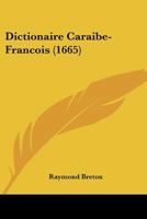 Dictionaire Caraibe-Fran�ois: Mesl� de Quantit� de Remarques Historiques Pour l'Esclaircissement de la Langue 1166063127 Book Cover