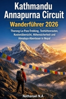 KATHMANDU ANNAPURNA CIRCUIT WANDERFÜHRER 2026: Thorong-La-Pass-Trekking, Teehüttenrouten, Kostenübersicht, Höhensicherheit und Himalaya-Abenteuer in Nepal (The World Explorer Series) (German Edition) B0GZDY8CN9 Book Cover