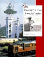 Yet There Isn't a Train I Wouldn't Take: Railway Journeys (Railroads Past and Present) 0253336996 Book Cover