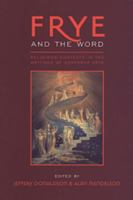 Frye and the Word: Religious Contexts in the Writings of Northrop Frye (Frye Studies) 0802088139 Book Cover