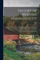 History of Western Massachusetts: The Counties of Hampden, Hampshire, Franklin, and Berkshire; Embracing an Outline, or General History, of The ... and Separate Histories of its one Hundred 1018127976 Book Cover