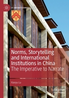 Norms, Storytelling and International Institutions in China: The Imperative to Narrate 3030567060 Book Cover