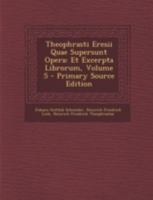 Theophrasti Eresii Quae Supersunt Opera: Et Excerpta Librorum, Volume 5 129343759X Book Cover