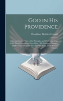God in His Providence: A Comprehensive View of the Principles and Particulars of an Active Divine Providence Over Man, - His Fortunes, Changes, ... As a Spiritual Being, From Birth to Eternity 1020719583 Book Cover