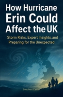 How Hurricane Erin Could Affect the UK: Forecasts, Preparations, and Unseen Consequences9 B0FN3J9VYZ Book Cover