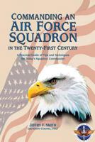 Commanding An Air Force Squadron In The 21st Century: A Practical Guide Of Tips And Techniques For Today's Squadron Commander 1585661198 Book Cover