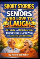 Short Stories for Seniors Who Love to Laugh: 30 Funny and Heartwarming Short Stories in Large Print for Easy, Feel-Good Reading B0GSJJC9TN Book Cover