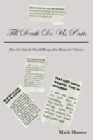 Till Death Do Us Part:: How the Church Should Respond to Domestic Violence 1438931034 Book Cover