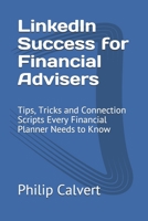 LinkedIn Success for Financial Advisers: Tips, Tricks and Connection Scripts Every Financial Planner Needs to Know 1701089661 Book Cover