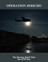 Operation Jericho: The Daring Raid That Saved D-Day B0FT7S6ZT6 Book Cover