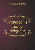 Napoleon's Young Neighbor (1907) .: Historical Novel for Children 1518866123 Book Cover