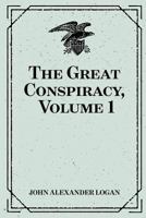 The Great Conspiracy Its Origin and History: A History of the Civil War in the United States of America 1512070726 Book Cover