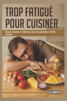 Trop fatigué pour cuisiner: Repas simples et délicieux pour les journées à faible énergie (French Edition) B0FCCXHV7V Book Cover