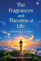 The Fragrances and Theories of Life: Can't run from it; you can heal it: Can't run from it; you can heal it B0GZ5CW93J Book Cover