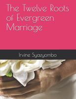 The Twelve Roots of Evergreen Marriage 1511700866 Book Cover
