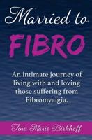 Married to Fibro: An Intimate Journey Living with and Loving Those with Fibromyalgia 1539346749 Book Cover