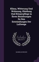 Klima, Witterung Und Wohnung, Kleidung Und K�rperpflege in Ihren Beziehungen Zu Den Entz�ndungen Der Luftwege 1359311432 Book Cover