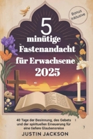 5 minütige Fastenandacht für Erwachsene 2025: 40 Tage der Besinnung, des Gebets und der spirituellen Erneuerung für eine tiefere Glaubensreise (German Edition) B0DX7FFCJ3 Book Cover