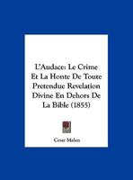 L'Audace: Le Crime Et La Honte De Toute Pretendue Revelation Divine En Dehors De La Bible (1855) 1167331443 Book Cover