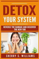 Detox Your System: Reverse The Damage And Discover The New You 1546738193 Book Cover