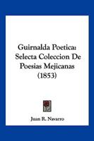 Guirnalda Poetica: Selecta Coleccion De Poesias Mejicanas (1853) 1161192824 Book Cover