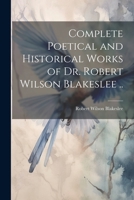 Complete Poetical and Historical Works of Dr. Robert Wilson Blakeslee .. 1021404705 Book Cover
