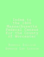 Index to the 1800 Massachusetts Federal Census for the County of Worcester 1502440024 Book Cover