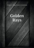 Golden Rays: A Collection of New Gospel Songs, for the Sunday-School and Sanctuary 1164659502 Book Cover