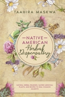 Native American Herbal Dispensatory: Natural Herbal Remedies, Sacred Medicinal Plants and Recipes to Heal Common Ailments B08TSFY133 Book Cover