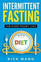 Intermittent Fasting: For Rapid Weight Loss: The Beginners Guide to Intermittent Fasting Diet(c) for Lean Muscle with Over 350+ Approved Recipes 1537489488 Book Cover