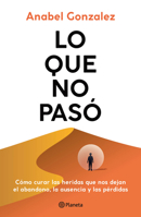 Lo que no pasó: Cómo curar las heridas que nos dejan el abandono, la ausencia y las pérdidas / The Wounds of What Wasn't (Spanish Edition) 6073928335 Book Cover
