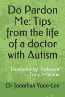 Do Pardon Me:  Tips from the life of a doctor with Autism: Foreword by Professor Tony Attwood B0851LLZ5G Book Cover