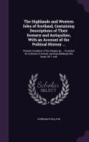 The Highlands and Western Isles of Scotland, containing Descriptions of their Scenery and Antiquities, with an Account of the Political History, Present Condition of the People, &c., founded on a Seri 1363004107 Book Cover