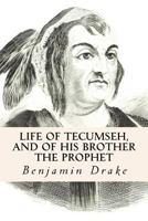 Life of Tecumseh, and his brother the prophet: A history of the Shawanee 1533221650 Book Cover