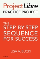 ProjectLibre Practice Project: The Step-By-Step Process for Success 1938162137 Book Cover