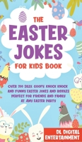 The Easter Jokes for Kids Book: Over 200 Silly, Goofy, Knock Knock and Funny Easter Jokes and Riddles Perfect for Friends and Family at Any Easter Party 1989777430 Book Cover