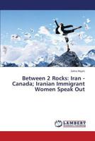 Between 2 Rocks: Iran - Canada; Iranian Immigrant Women Speak Out 3659428485 Book Cover
