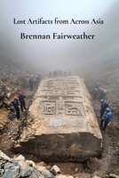Lost Artifacts from Across Asia: Assembling a Collection of Jade Treasures, Unveiling Cultural Significance and Material Mastery Through Jade Carving B0DV5BS5JQ Book Cover