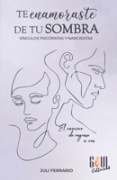 TE ENAMORASTE DE TU SOMBRA: Vinculos psicopatas y narcisistas (Spanish Edition) 9874803835 Book Cover