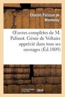 Oeuvres Compla]tes de M. Palissot. Ga(c)Nie de Voltaire Appra(c)CIA(C) Dans Tous Ses Ouvrages 2011880572 Book Cover