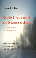 Krebs? Nur noch als Sternzeichen!: Eine erfolgreiche Selbstbehandlung mit Vitamin B 17 3734728355 Book Cover