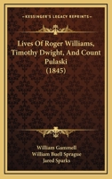 Lives Of Roger Williams, Timothy Dwight, And Count Pulaski 1166620468 Book Cover