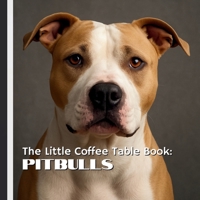 The Little Coffee Table Book: Pitbulls: Celebrates one of the world’s most talked-about dogs with 75 fascinating facts and stunning photos that capture their spirit. B0FPFKSLYQ Book Cover