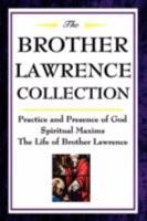 The Brother Lawrence Collection: Practice and Presence of God, Spiritual Maxims, The Life of Brother Lawrence 1604592508 Book Cover