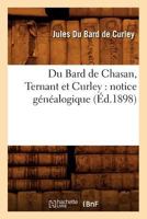 Du Bard de Chasan, Ternant et Curley: notice généalogique (Éd.1898) (Histoire) 2012657990 Book Cover
