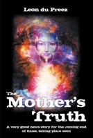 The Mother's Truth: A very good news story for the coming end of times, taking place soon 1951530853 Book Cover