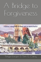 A Bridge to Forgiveness: A Father, a Daughter, and Their Path to Reconciliation 1790325595 Book Cover