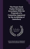 The Prayer-Book Psalter Revised In Accordance With The Proposals Of A Committee Appointed By The Archbishop Of Canterbury 0548741182 Book Cover